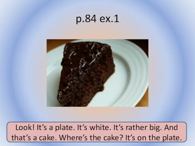 p.84 ex.1 Воронцова Н.С. 2011-2012 Look! It’s a plate. It’s white.