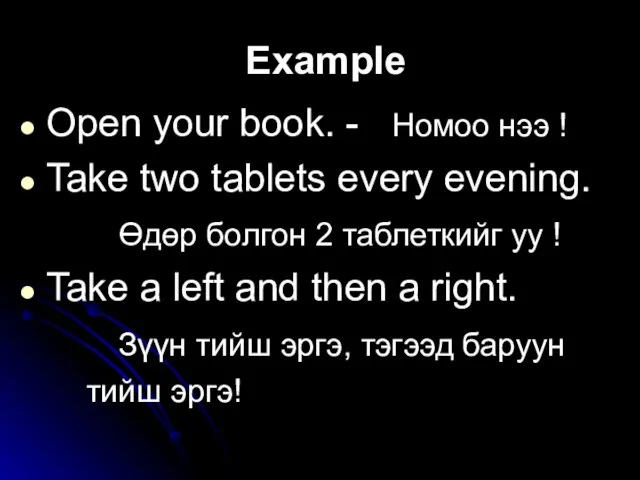 Example Open your book. - Номоо нээ ! Take two tablets