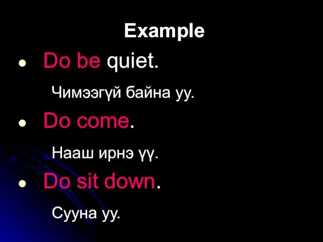 Example Do be quiet. Чимээгүй байна уу. Do come. Нааш ирнэ