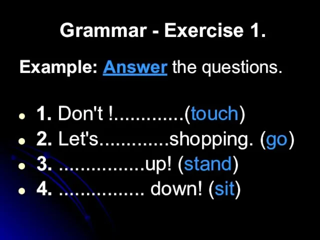 Grammar - Exercise 1. Example: Answer the questions. 1. Don't !.............(touch)