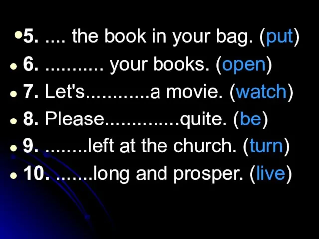 5. .... the book in your bag. (put) 6. ........... your