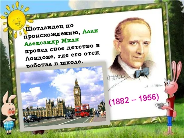 Шотландец по происхождению, Алан Александр Милн провел свое детство в Лондоне,