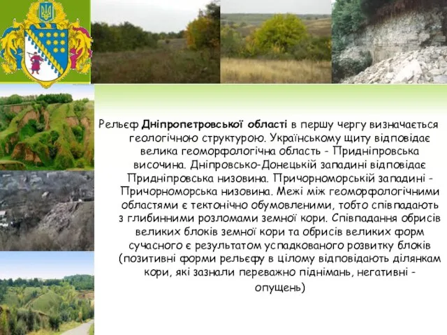 Рельєф Дніпропетровської області в першу чергу визначається геологічною структурою. Українському щиту