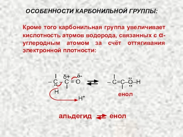 Кроме того карбонильная группа увеличивает кислотность атомов водорода, связанных с α-углеродным