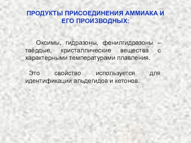 ПРОДУКТЫ ПРИСОЕДИНЕНИЯ АММИАКА И ЕГО ПРОИЗВОДНЫХ: Оксимы, гидразоны, фенилгидразоны – твёрдые,