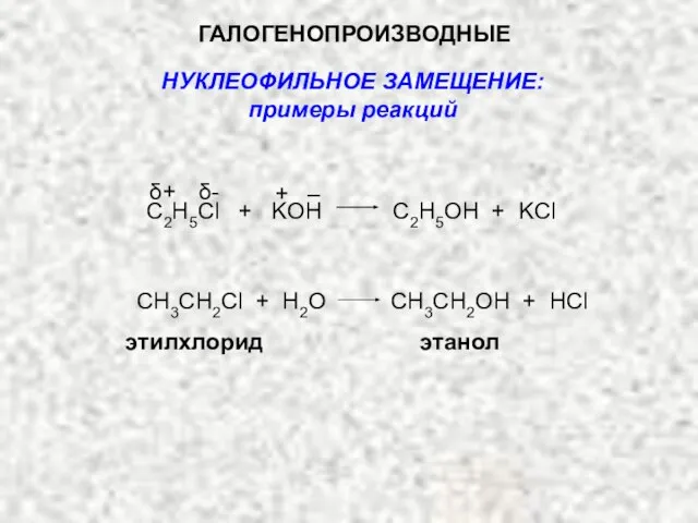 ГАЛОГЕНОПРОИЗВОДНЫЕ С2H5Cl + KOH C2H5OH + KCl CH3CH2Cl + H2O CH3CH2OH