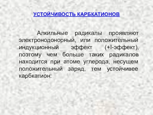 УСТОЙЧИВОСТЬ КАРБКАТИОНОВ Алкильные радикалы проявляют электронодонорный, или положительный индукционный эффект (+I-эффект),