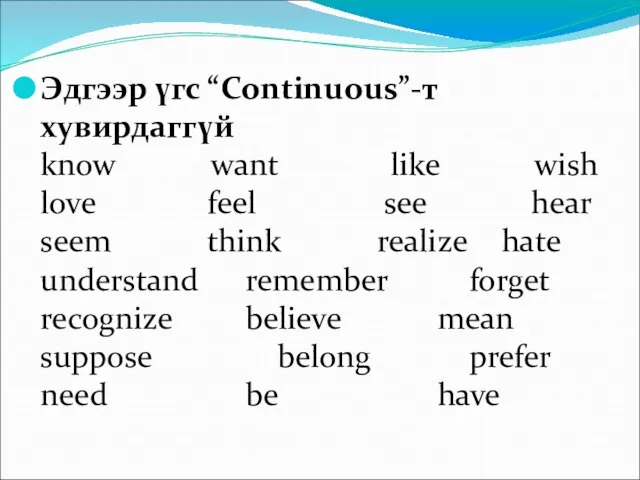 Эдгээр үгс “Continuous”-т хувирдаггүй know want like wish love feel see