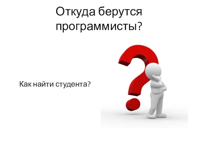 Откуда берутся программисты? Как найти студента?