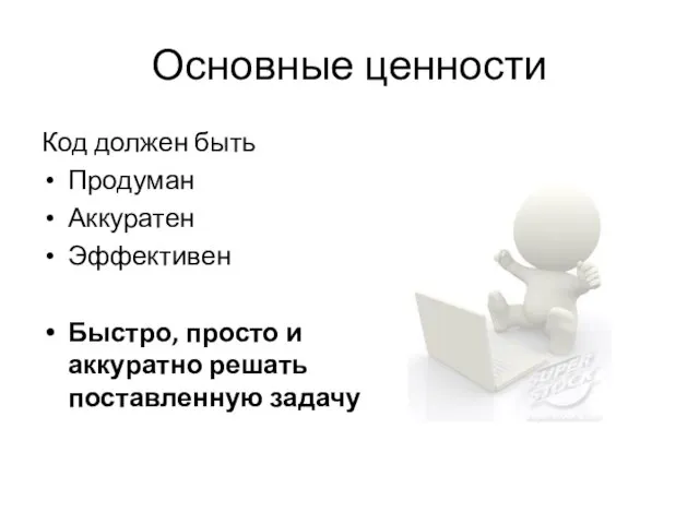 Основные ценности Код должен быть Продуман Аккуратен Эффективен Быстро, просто и аккуратно решать поставленную задачу