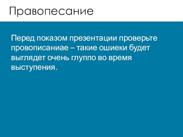 Правопесание Перед показом презентации проверьте провописаниае – такие ошиеки будет выглядет очень глуппо во время выступения.