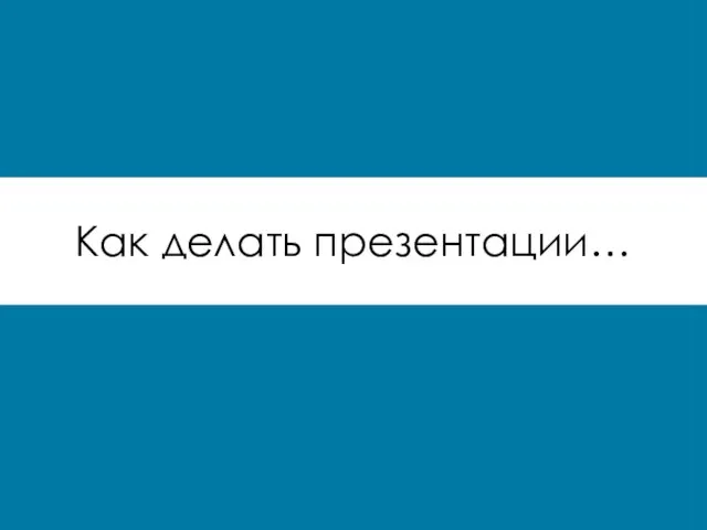 Как делать презентации…