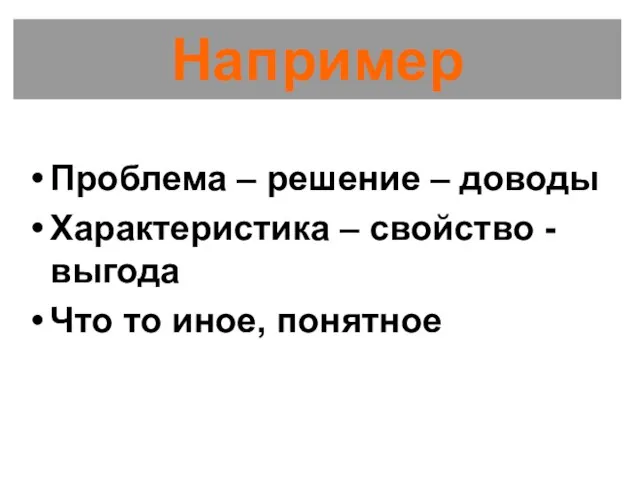 Например Проблема – решение – доводы Характеристика – свойство - выгода Что то иное, понятное