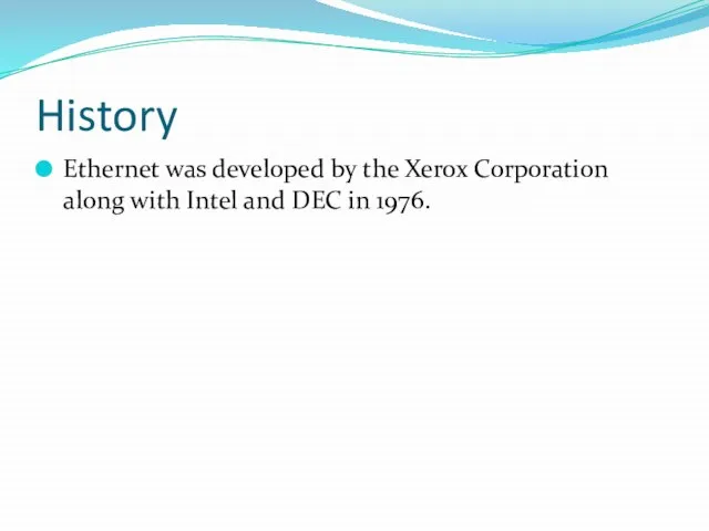 History Ethernet was developed by the Xerox Corporation along with Intel and DEC in 1976.