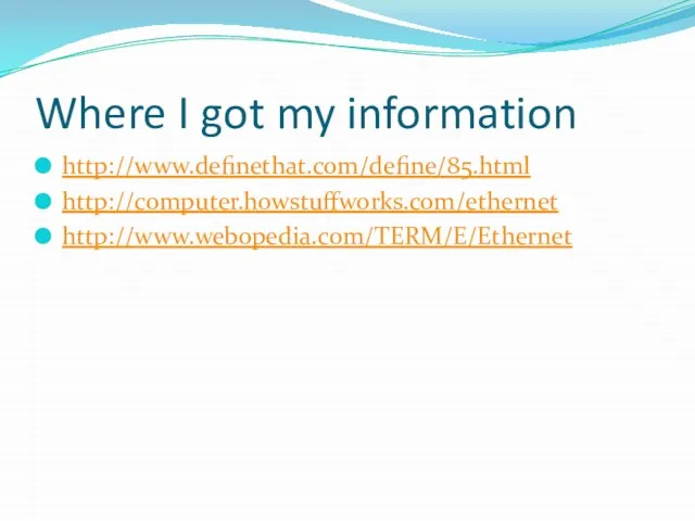 Where I got my information http://www.definethat.com/define/85.html http://computer.howstuffworks.com/ethernet http://www.webopedia.com/TERM/E/Ethernet