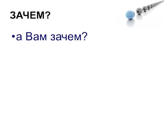 ЗАЧЕМ? а Вам зачем?