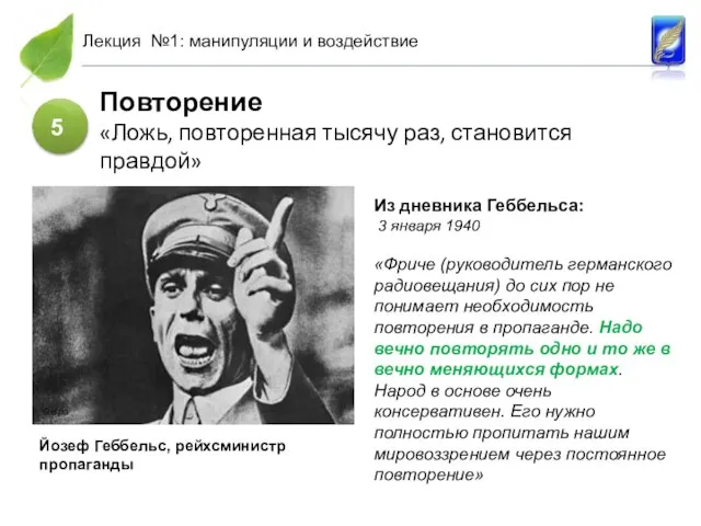 5 Повторение «Ложь, повторенная тысячу раз, становится правдой» Йозеф Геббельс, рейхсминистр