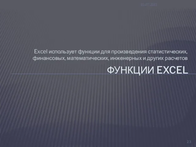 Excel использует функции для произведения статистических, финансовых, математических, инженерных и других расчетов 10.07.2011 ФУНКЦИИ EXCEL