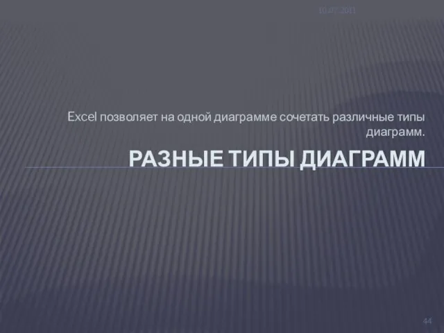 Excel позволяет на одной диаграмме сочетать различные типы диаграмм. 10.07.2011 РАЗНЫЕ ТИПЫ ДИАГРАММ