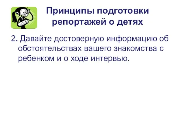 Принципы подготовки репортажей о детях 2. Давайте достоверную информацию об обстоятельствах