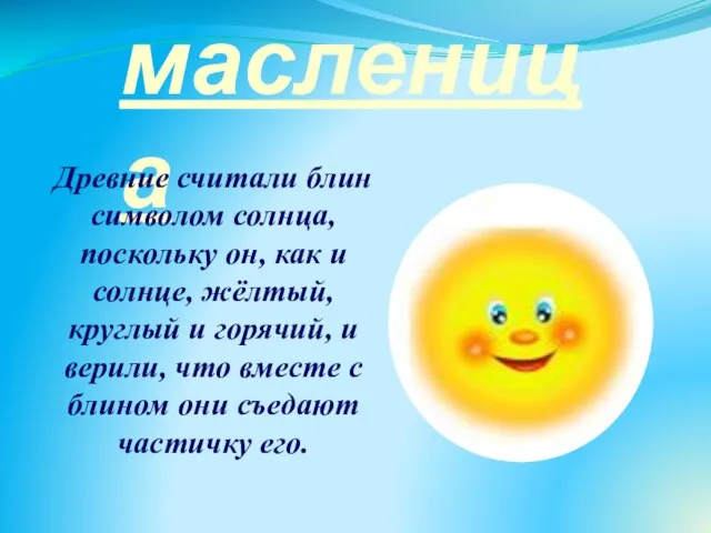 масленица Древние считали блин символом солнца, поскольку он, как и солнце,