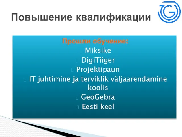 Прошли обучение: Miksike DigiTiiger Projektipaun IT juhtimine ja terviklik väljaarendamine koolis GeoGebra Eesti keel Повышение квалификации