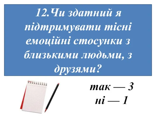 12.Чи здатний я підтримувати тісні емоційні стосунки з близькими людьми, з