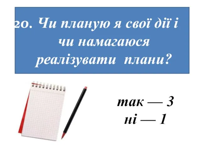 Чи планую я свої дії і чи намагаюся реалізувати плани? так — 3 ні — 1