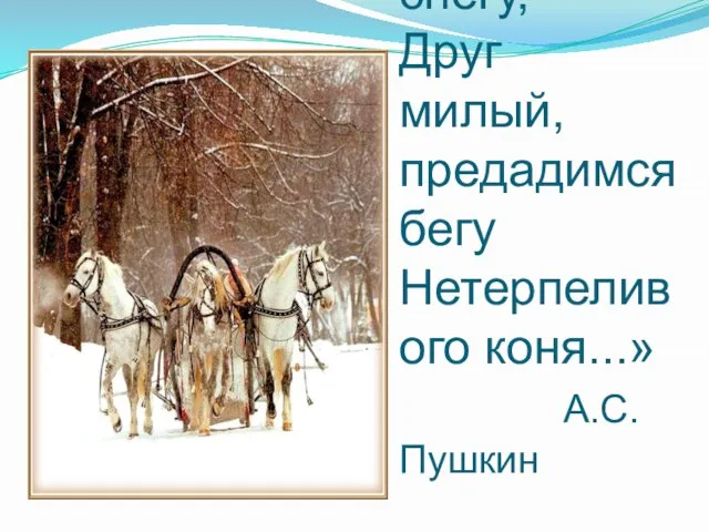 «Скользя по утреннему снегу, Друг милый, предадимся бегу Нетерпеливого коня...» А.С. Пушкин