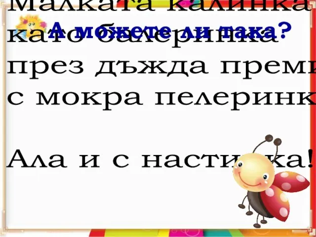 Калинка Малката калинка като балеринка през дъжда премина с мокра пелеринка.