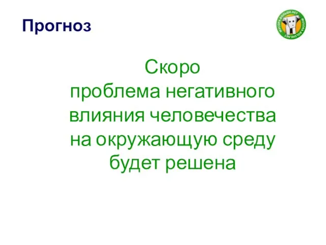 Прогноз Скоро проблема негативного влияния человечества на окружающую среду будет решена