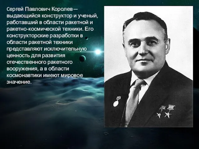 Cергей Павлович Королев—выдающийся конструктор и ученый, работавший в области ракетной и