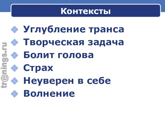 Контексты Углубление транса Творческая задача Болит голова Страх Неуверен в себе Волнение