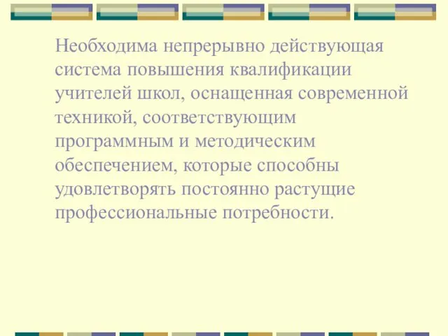 Необходима непрерывно действующая система повышения квалификации учителей школ, оснащенная современной техникой,