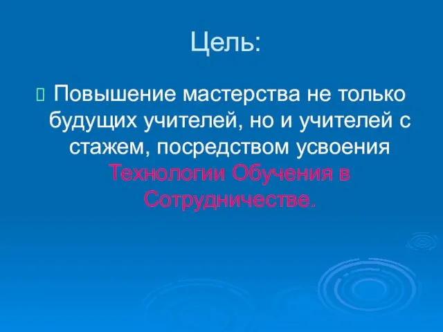 Цель: Повышение мастерства не только будущих учителей, но и учителей с