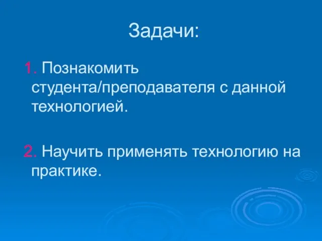 Задачи: 1. Познакомить студента/преподавателя с данной технологией. 2. Научить применять технологию на практике.