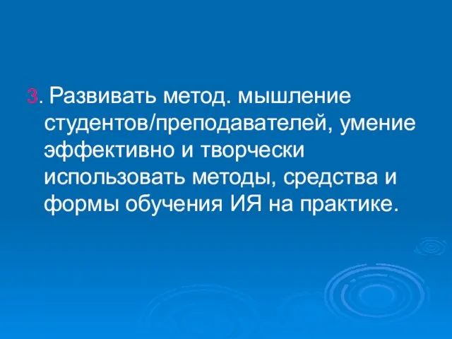 3. Развивать метод. мышление студентов/преподавателей, умение эффективно и творчески использовать методы,