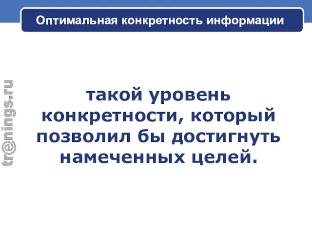 такой уровень конкретности, который позволил бы достигнуть намеченных целей. Оптимальная конкретность информации