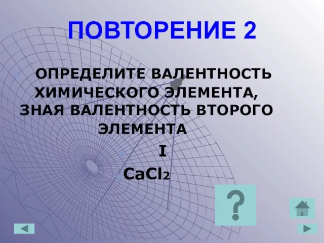 ПОВТОРЕНИЕ 2 ОПРЕДЕЛИТЕ ВАЛЕНТНОСТЬ ХИМИЧЕСКОГО ЭЛЕМЕНТА, ЗНАЯ ВАЛЕНТНОСТЬ ВТОРОГО ЭЛЕМЕНТА I CaCl2