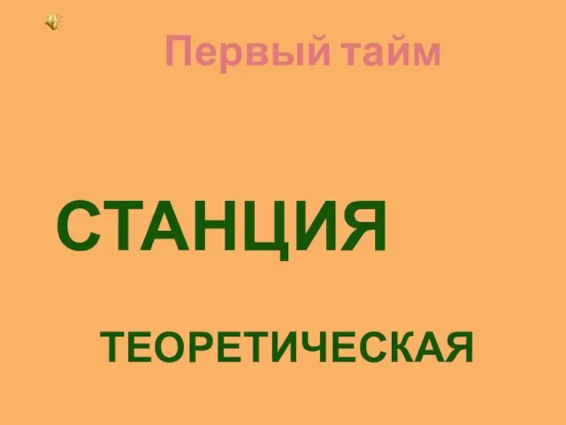 СТАНЦИЯ Первый тайм ТЕОРЕТИЧЕСКАЯ