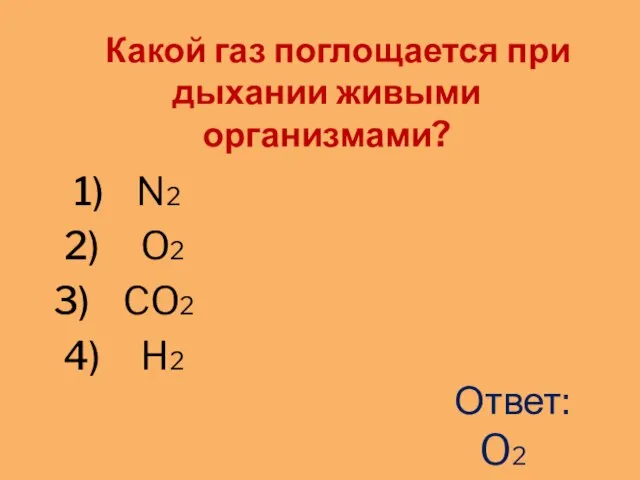 Какой газ поглощается при дыхании живыми организмами? N2 O2 CO2 H2 Ответ: O2