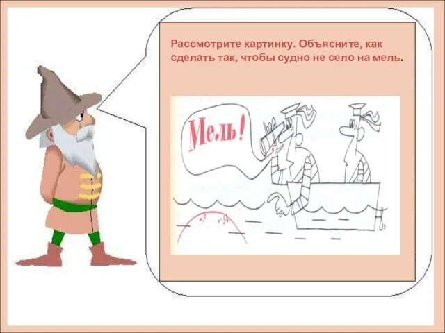 Рассмотрите картинку. Объясните, как сделать так, чтобы судно не село на мель.