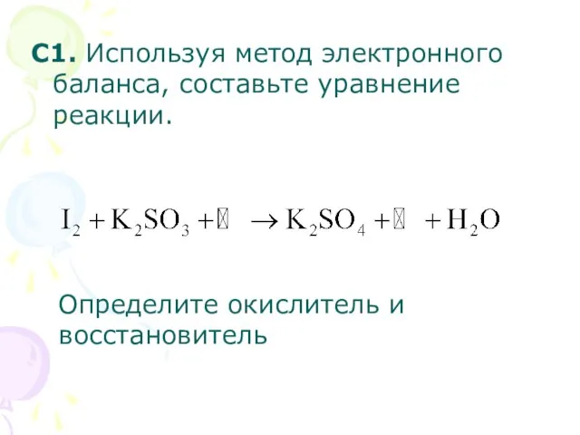 С1. Используя метод электронного баланса, составьте уравнение реакции. Определите окислитель и восстановитель