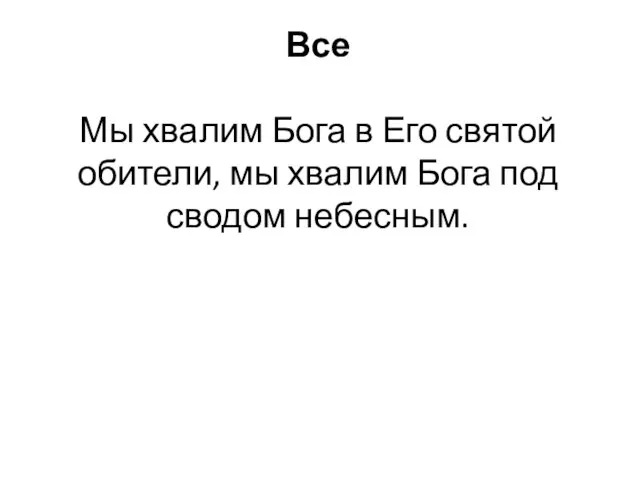 Все Мы хвалим Бога в Его святой обители, мы хвалим Бога под сводом небесным.