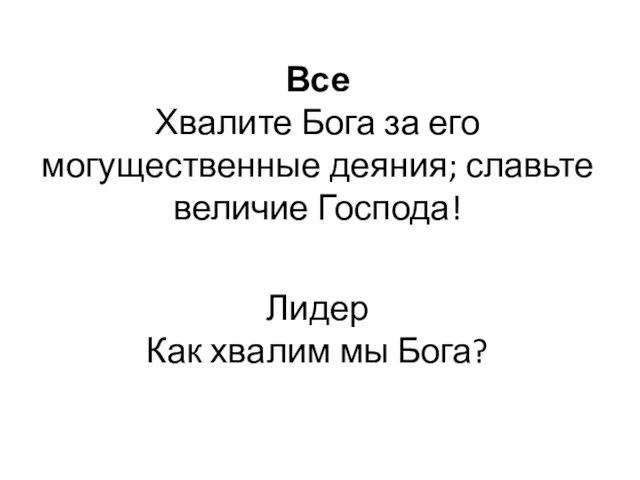 Все Хвалите Бога за его могущественные деяния; славьте величие Господа! Лидер Как хвалим мы Бога?