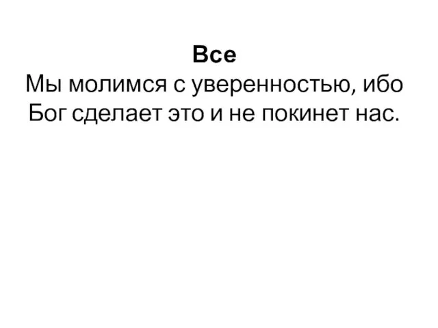 Все Мы молимся с уверенностью, ибо Бог сделает это и не покинет нас.