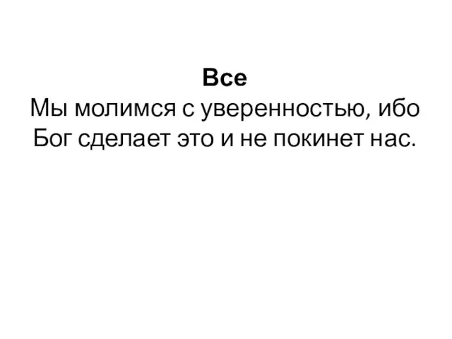 Все Мы молимся с уверенностью, ибо Бог сделает это и не покинет нас.