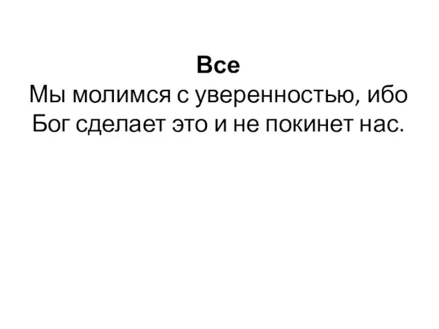 Все Мы молимся с уверенностью, ибо Бог сделает это и не покинет нас.