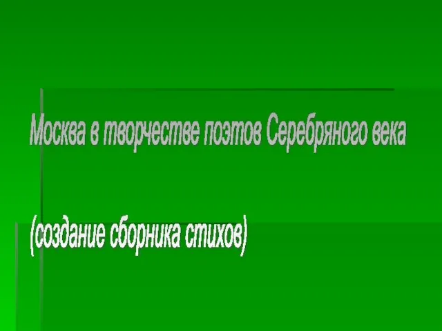 Москва в творчестве поэтов Серебряного века (создание сборника стихов)