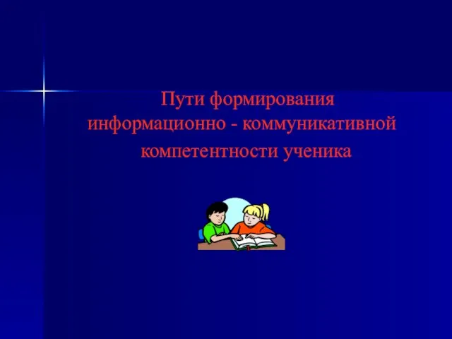 Пути формирования информационно - коммуникативной компетентности ученика